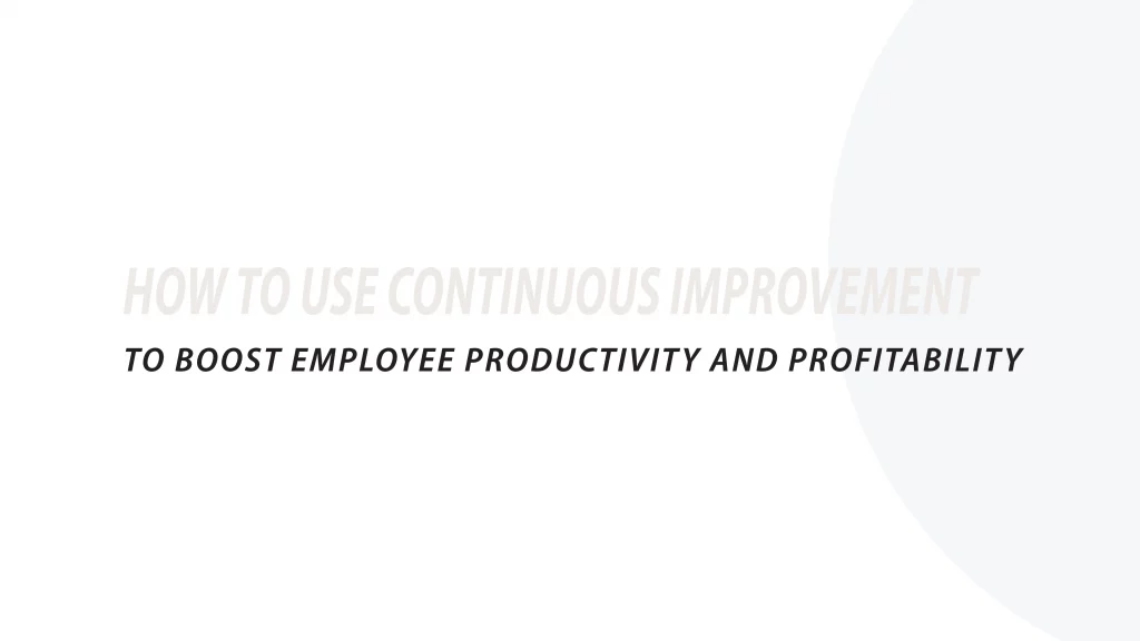 How to use continuous improvement to boost employee productivity and profitability