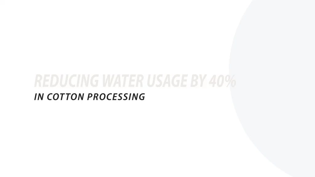 Reducing water usage by 40% in cotton processing